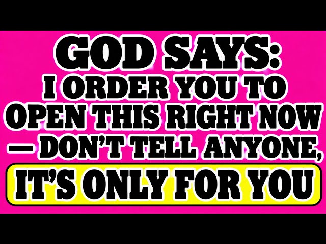 God Says: I Order You To Open This Right Now — Don’t Tell Anyone, It’s Only For You