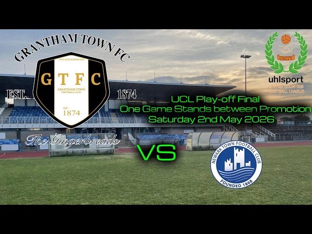GRANTHAM TOWN FC vs NEWARK TOWN FC - UCL PLAY-OFF FINAL - Saturday 2nd May 2026