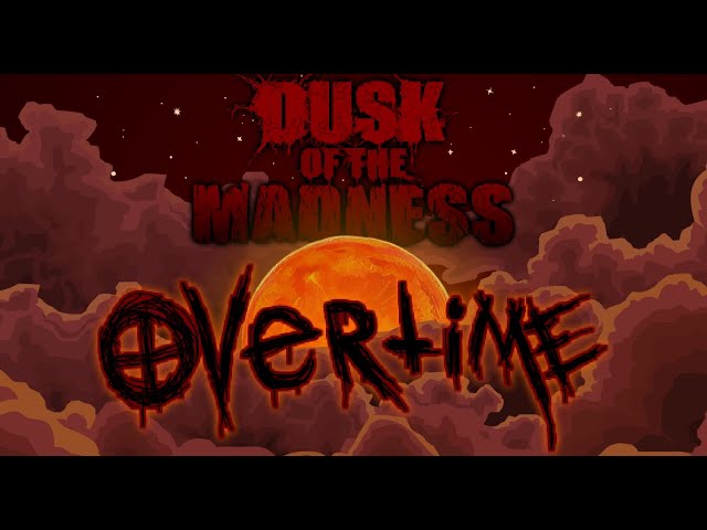 Dusk of the Madness: OVERTIME
