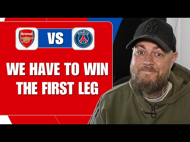 We Have To Win The First Leg | Arsenal v PSG | Match Preview
