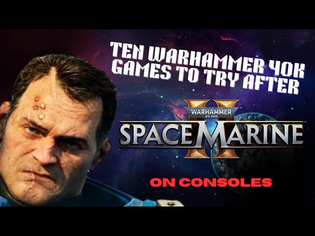 10 Warhammer 40k Games on Consoles to Play After Space Marine 2