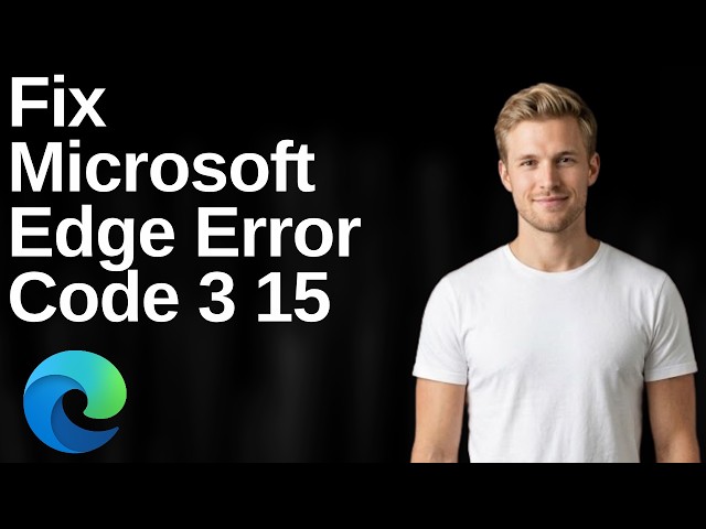 How To Fix Microsoft Edge Error Code 3 15 (Easy Fixes)
