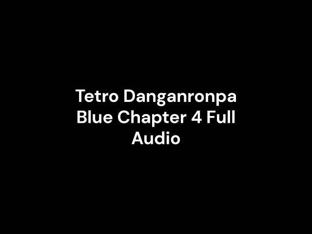 Tetro Danganronpa Blue Chapter 4 Full Audio