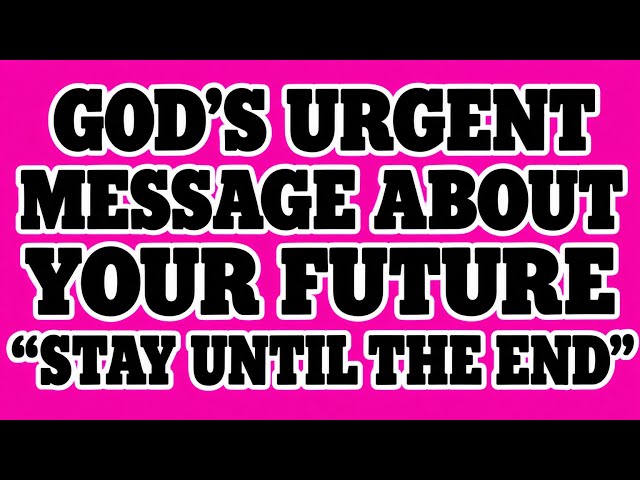God’s Urgent Message About Your Future – Stay Until the End