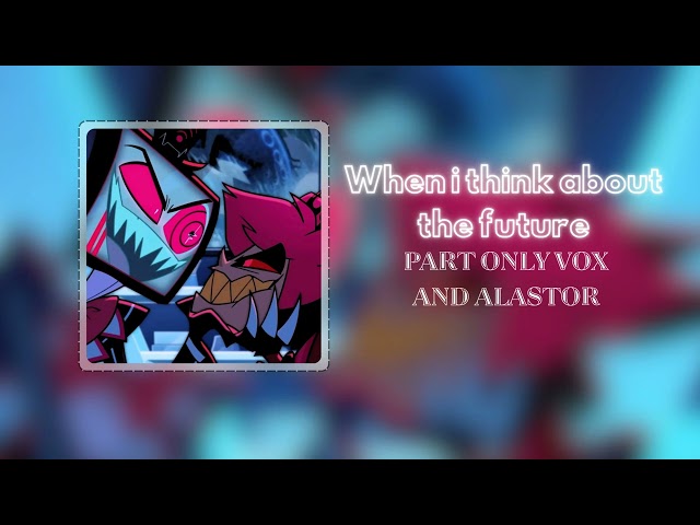When I Think About The Future - PART ONLY VOX AND ALASTOR | Hazbin Hotel season 2 |