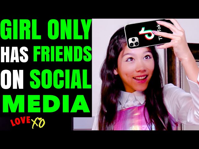 Girl ONLY Has FRIENDS On SOCIAL MEDIA, What Happens Next Is Shocking | LOVE XO