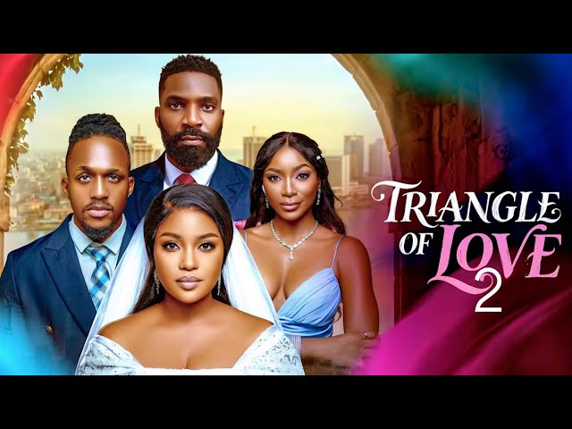 TRIANGLE OF LOVE 2 - Nigerian Movies 2026 Latest Full Movies