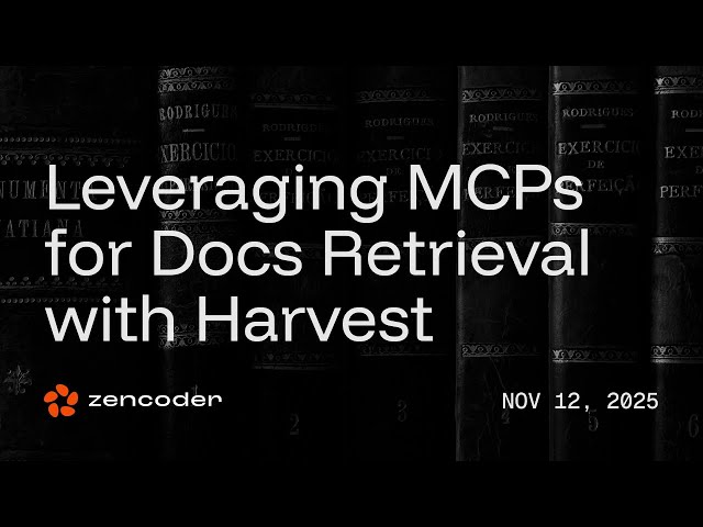 Leveraging MCPs for Docs Retrieval - with Harvest & Zencoder