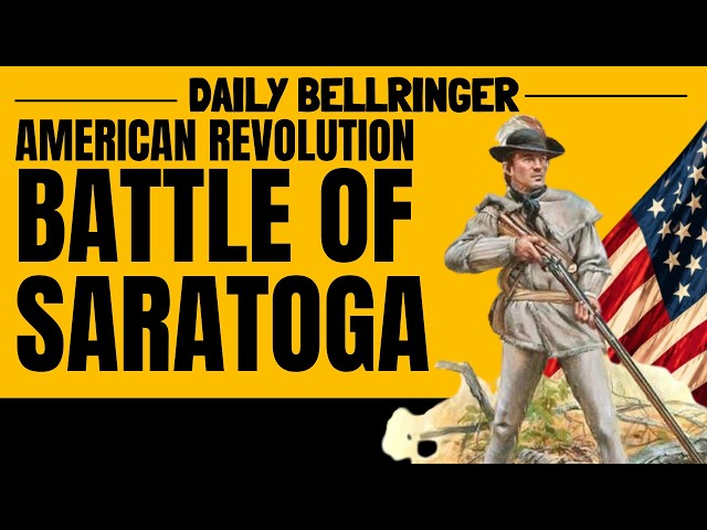 Why the Battle of Saratoga Was the Turning Point of the American Revolution | DAILY BELLRINGER