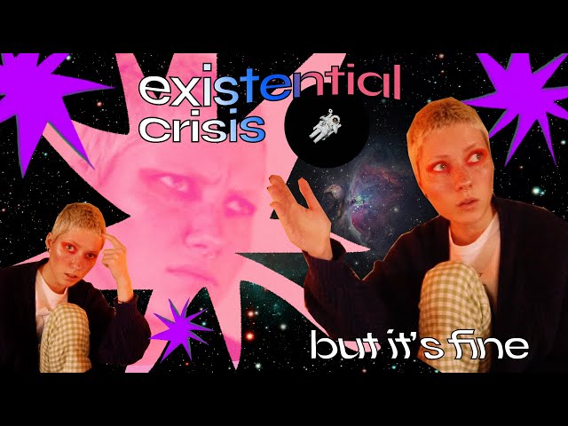 existential crisis but it's fine, really.
