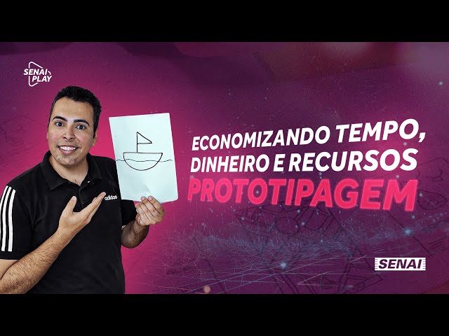 O que é Prototipagem e Como Economizar Tempo, Dinheiro e Recursos | SENAI Play