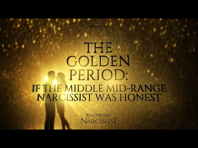 Golden Period : If the Middle Mid Range Narcissist Was Honest