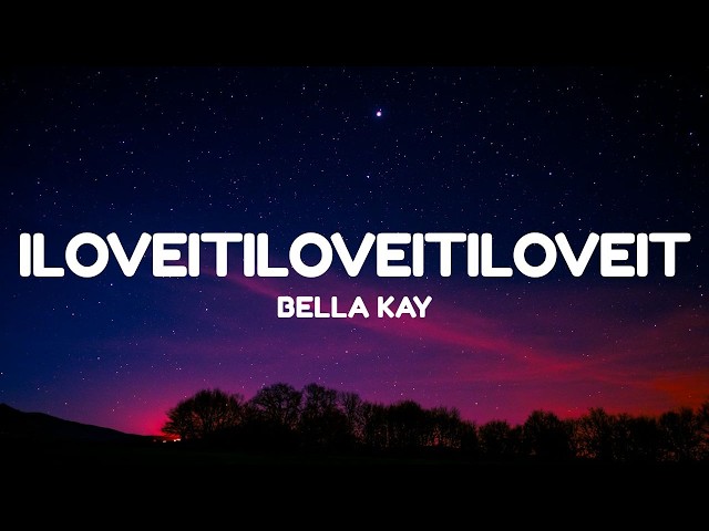 Bella Kay - iloveitiloveitiloveit (Lyrics)