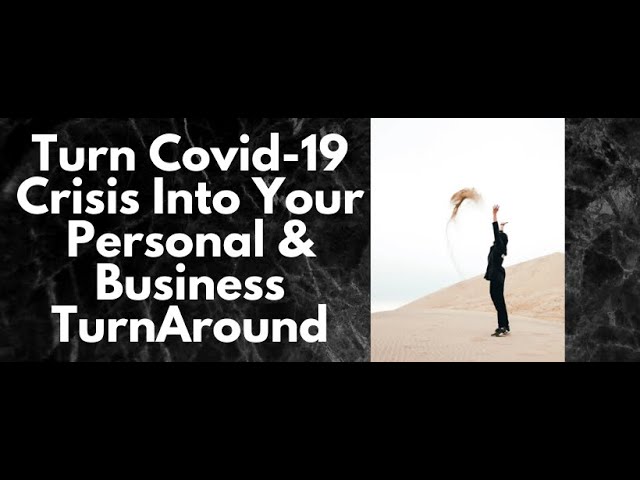 Turn Covid-19 Crisis Into Your Personal & Business TurnAround