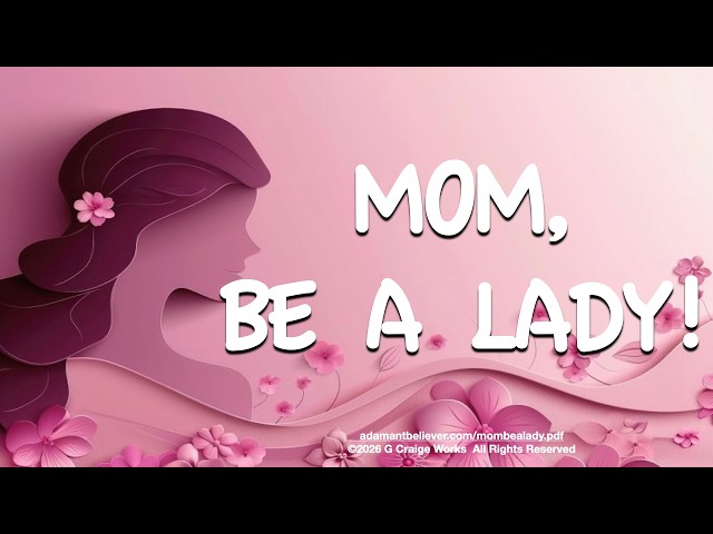 Mom, Be A Lady! - A Message By: G. Craige Lewis of EX Ministries