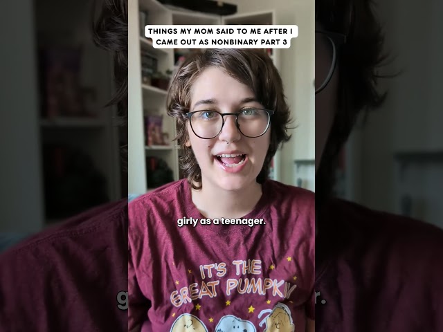 Things My Mom Said To Me AFTER I Came Out As Nonbinary Part 3