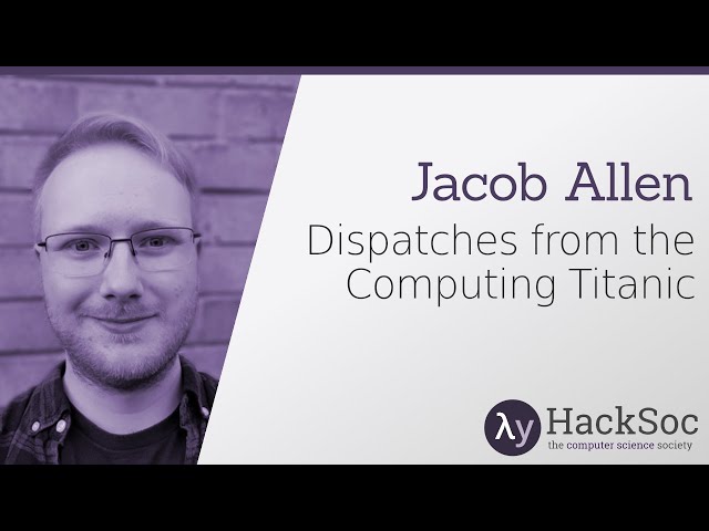 Dispatches from the Computing Titanic - Jacob Allen