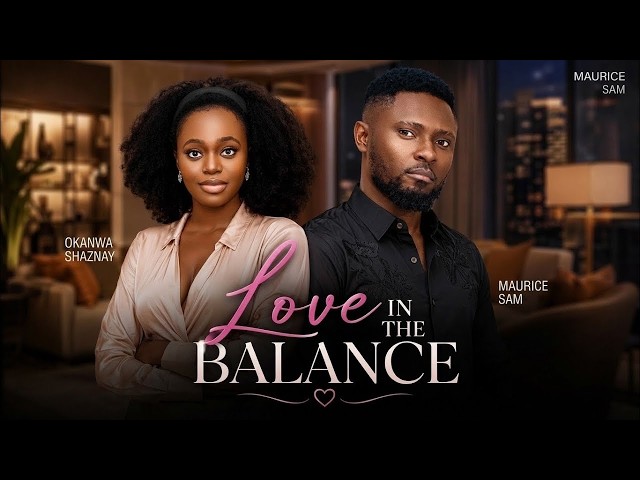 LOVE IN THE BALANCE (MAURICE SAM SHAZNAY FRANCES)-nigerian movies 2026 latest full  Movies