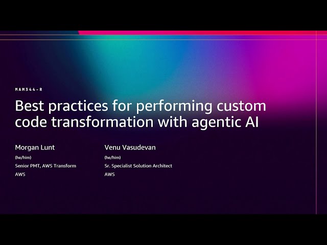 AWS re:Invent 2025 - Best practices for performing custom code transformation with agentic AI-MAM344