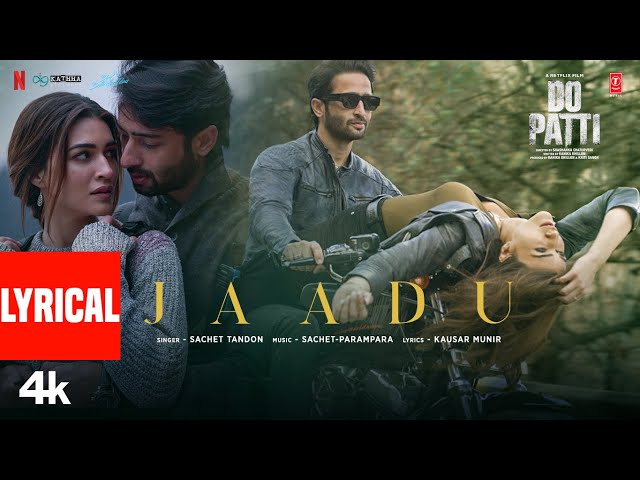 Do Patti: Jaadu (Lyrical Video) Kriti Sanon, Shaheer Sheikh | Sachet-Parampara | Kausar Munir