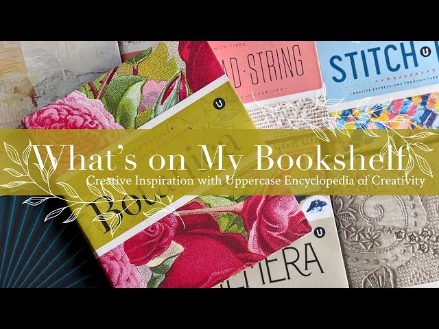 What’s on My Bookshelf: Creative Inspiration with Uppercase Encyclopedia of Creativity