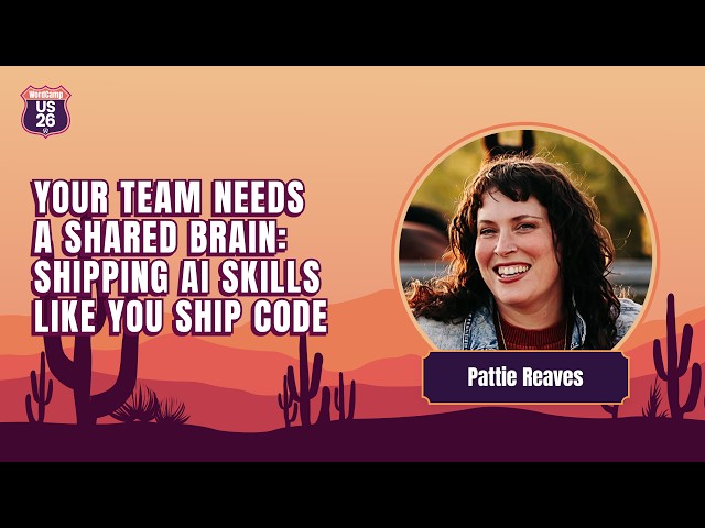 Your Team Needs a Shared Brain: Shipping AI Skills Like You Ship Code | Pattie Reaves
