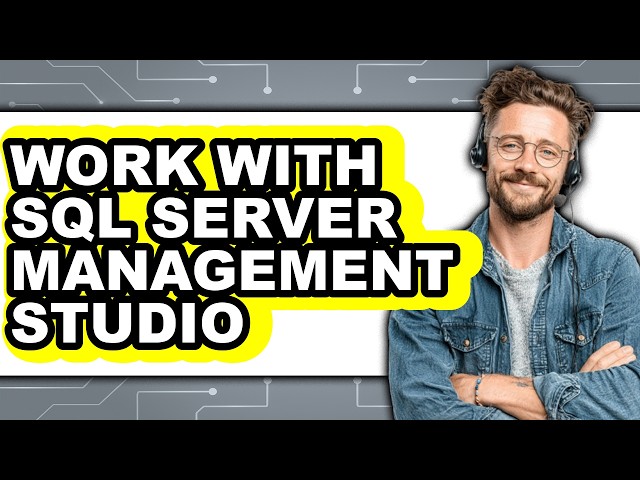 How to Work with Sql Server Management Studio (full Guide)