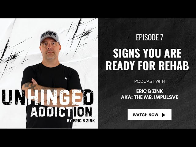 Unhinged Addiction Episode 7 Signs You Are Ready For Rehab