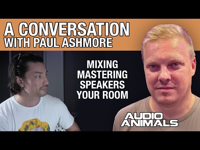 A Conversation With Paul Ashmore - Mastering / Mixing / Speakers / Your Room