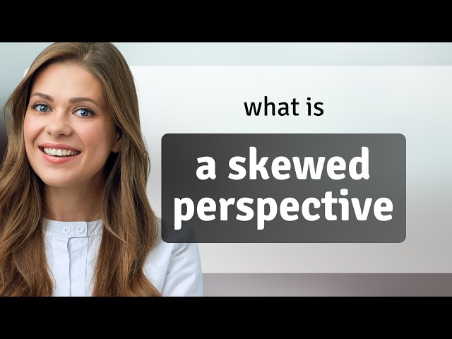 Understanding "A Skewed Perspective"