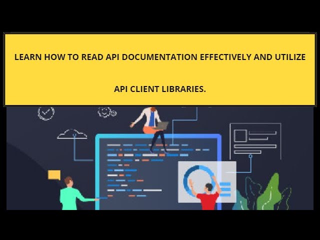 Learn how to read API documentation effectively and utilize API client libraries