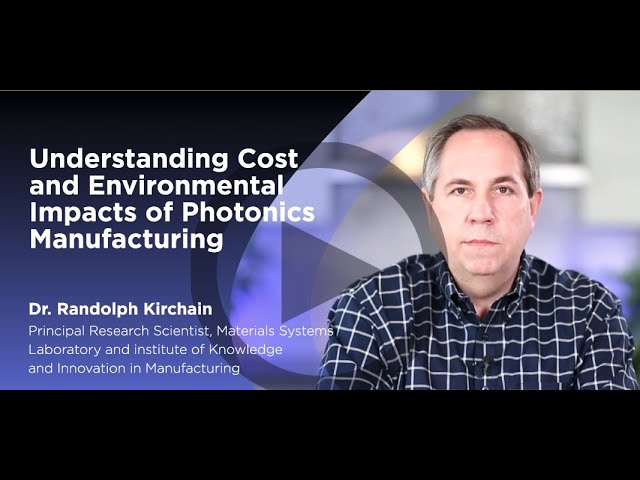 Understanding Cost and Environmental Impacts of Photonics Manufacturing, Dr. Randolph Kirchain