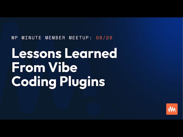 Lessons Learned From Vibe Coding Plugins (August 2026 Member Meetup)
