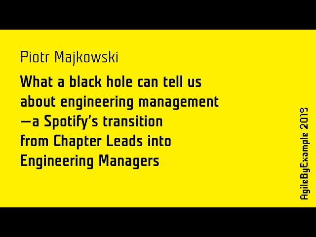 AgileByExample 2019: Piotr Majkowski - Spotify’s trans. from Chapter Leads into Engineering Managers