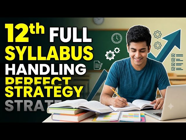 How to Complete Class 12 Full Syllabus on Time: The Step-by-Step Strategy (Score 95%+)