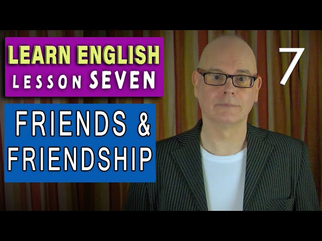 Learn English LESSON 7 - FRIENDS and FRIENDSHIP - 'A friend in need is a friend indeed'