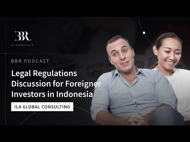 Legal Regulations Discussion for Foreigner Investors in Indonesia │ ILA Global Consulting