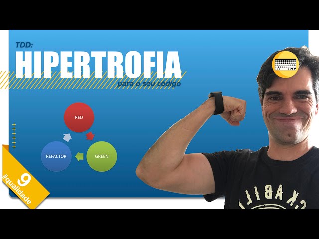 9 - TDD: hipertrofia para o seu código