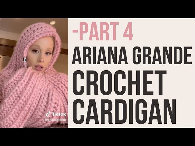 ARIANA GRANDE CROCHET CARDIGAN TUTORIAL - PART 4