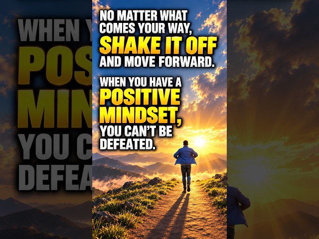 No matter what comes your way—shake it off. When you have a positive mindset, you can’t be defeated.