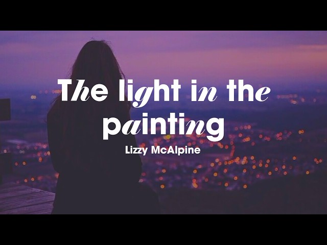 You are the light in the painting 🎨 Alternative | Lizzy McAlpine - The light in the painting Lyrics