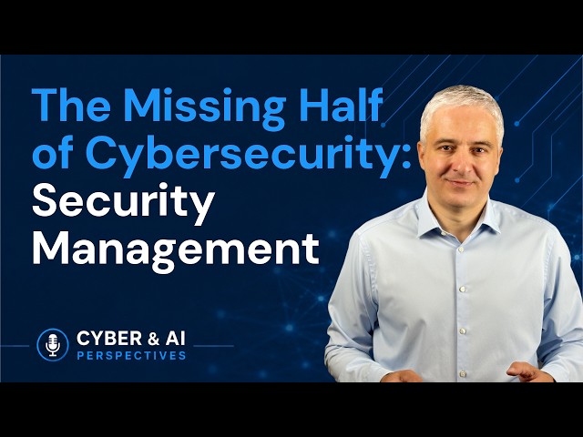 The Missing Half of Cybersecurity: Security Management | Cyber & AI Perspectives | EP4