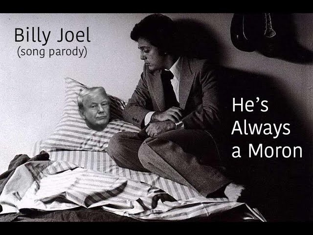 He's Always a Moron (Donald Trump / Billy Joel "She's Always a Woman" song parody)