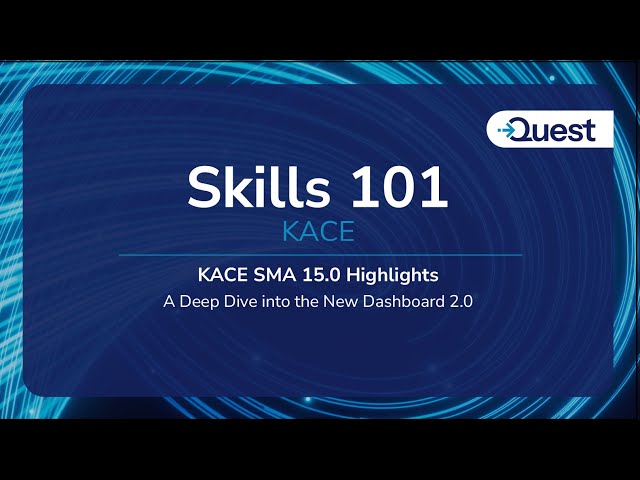 Skills 101 :  KACE SMA 15.0  -  A Deep Dive into the New Dashboard 2.0