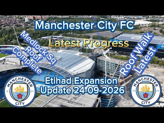 Manchester City FC Etihad Expansion Update 24-09-2026