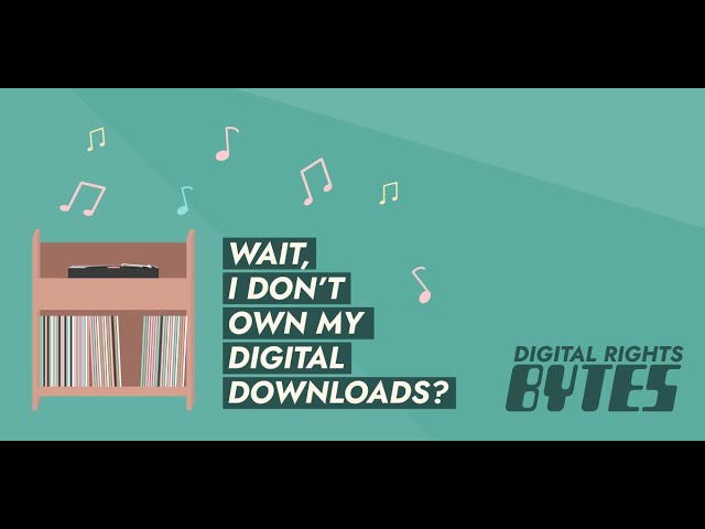 Digital Rights Bytes: Wait! I don't own the digital downloads I buy?