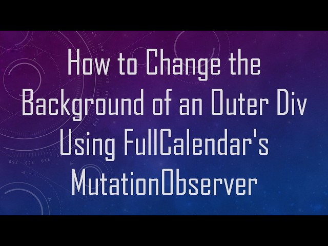 How to Change the Background of an Outer Div Using FullCalendar's MutationObserver