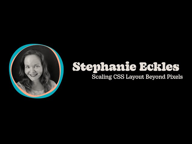 Stephanie Eckles - Scaling CSS Layout Beyond Pixels