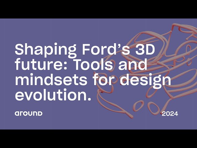 Shaping Ford's 3D future: tools and mindsets for design evolution | Around Festival 2024