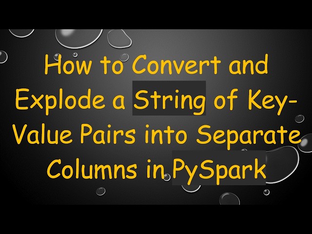 How to Convert and Explode a String of Key-Value Pairs into Separate Columns in PySpark
